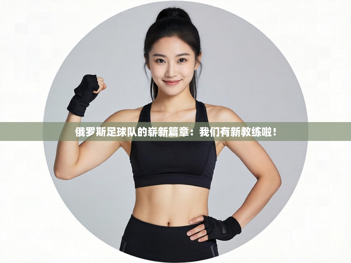 俄罗斯足球队的崭新篇章：我们有新教练啦！  第2张