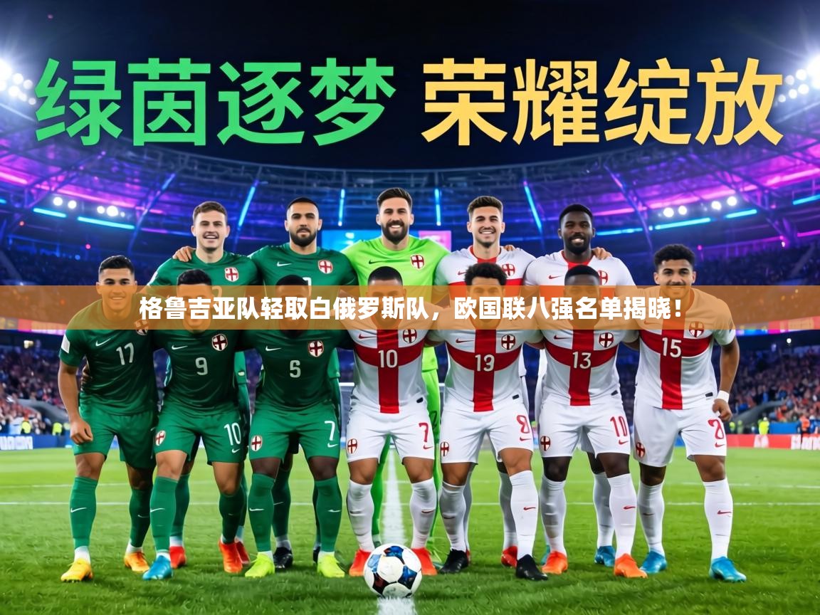 格鲁吉亚队轻取白俄罗斯队，欧国联八强名单揭晓！  第2张